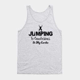 Jumping to conclusions is my cardio Tank Top